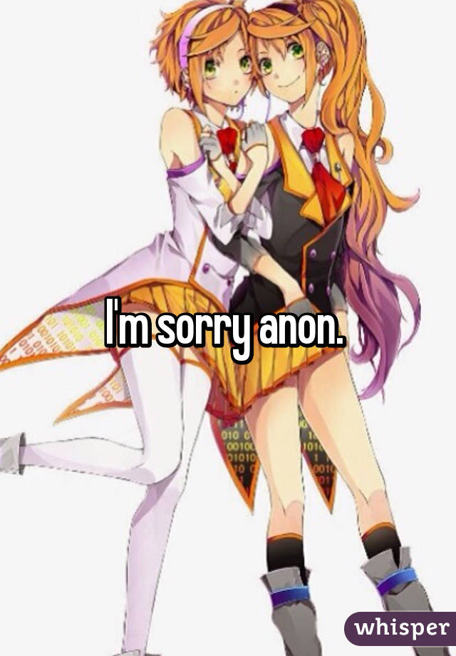 I'm sorry anon. 