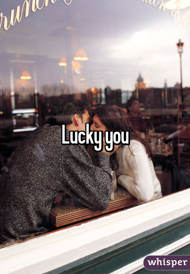 Lucky you