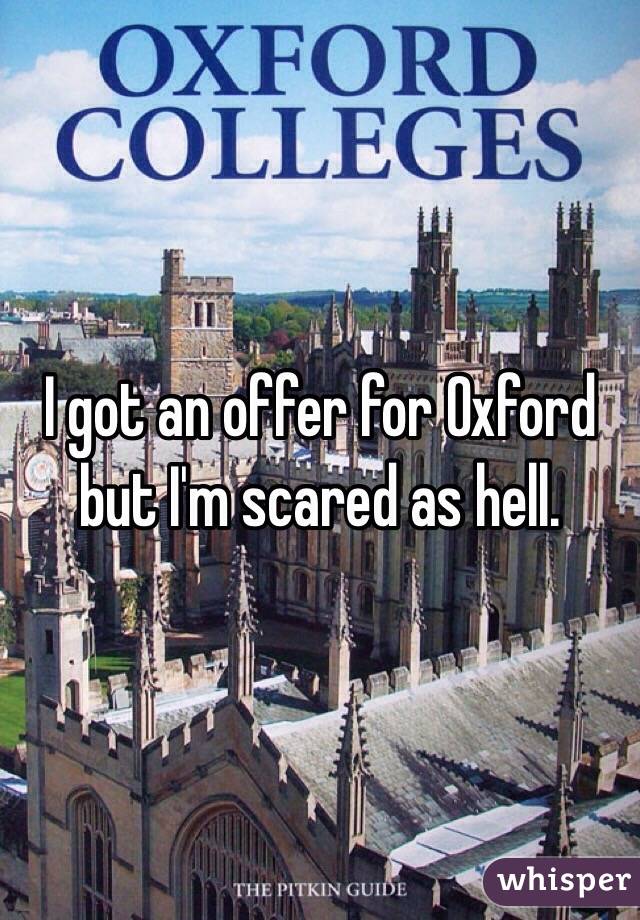 I got an offer for Oxford but I'm scared as hell.