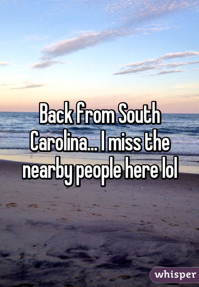 Back from South Carolina... I miss the nearby people here lol