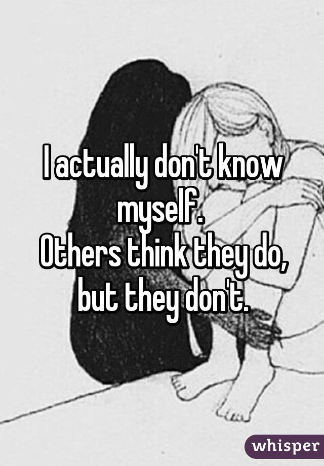 I actually don't know myself. 
Others think they do, but they don't.