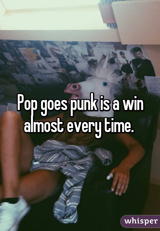 Pop goes punk is a win almost every time. 