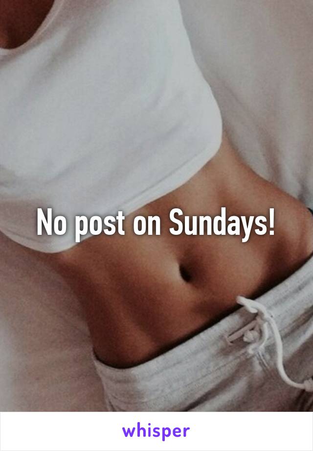 No post on Sundays!