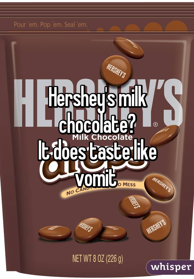 Hershey's milk chocolate?
It does taste like vomit 