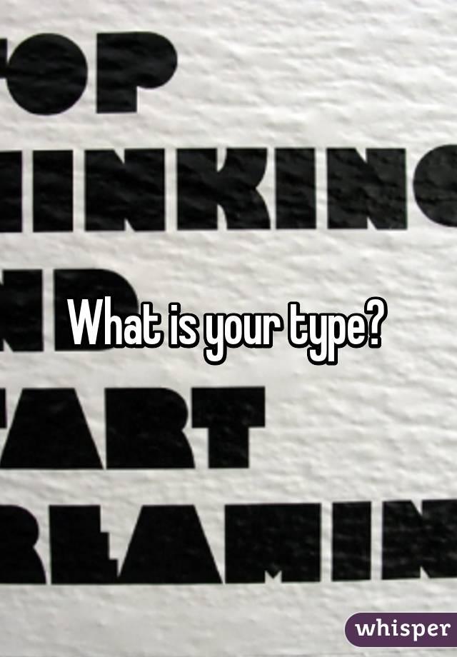 What is your type? 