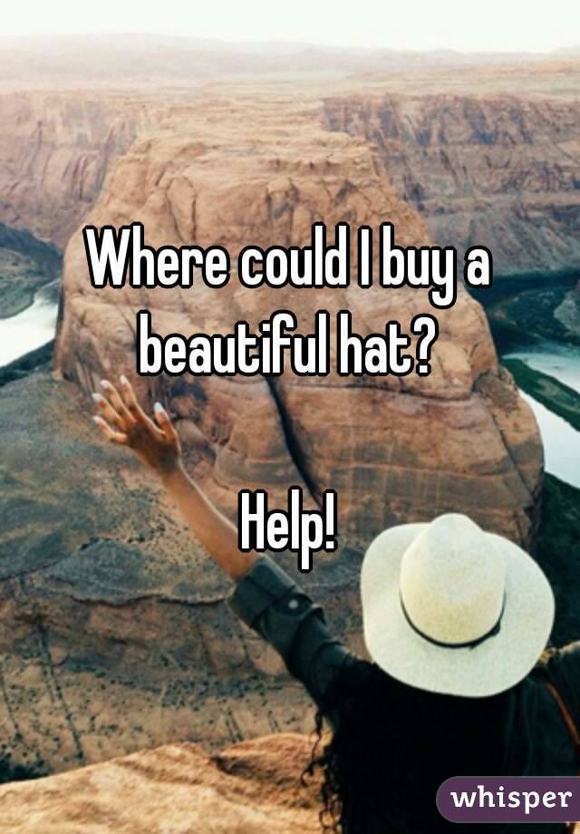 Where could I buy a beautiful hat? 

Help!