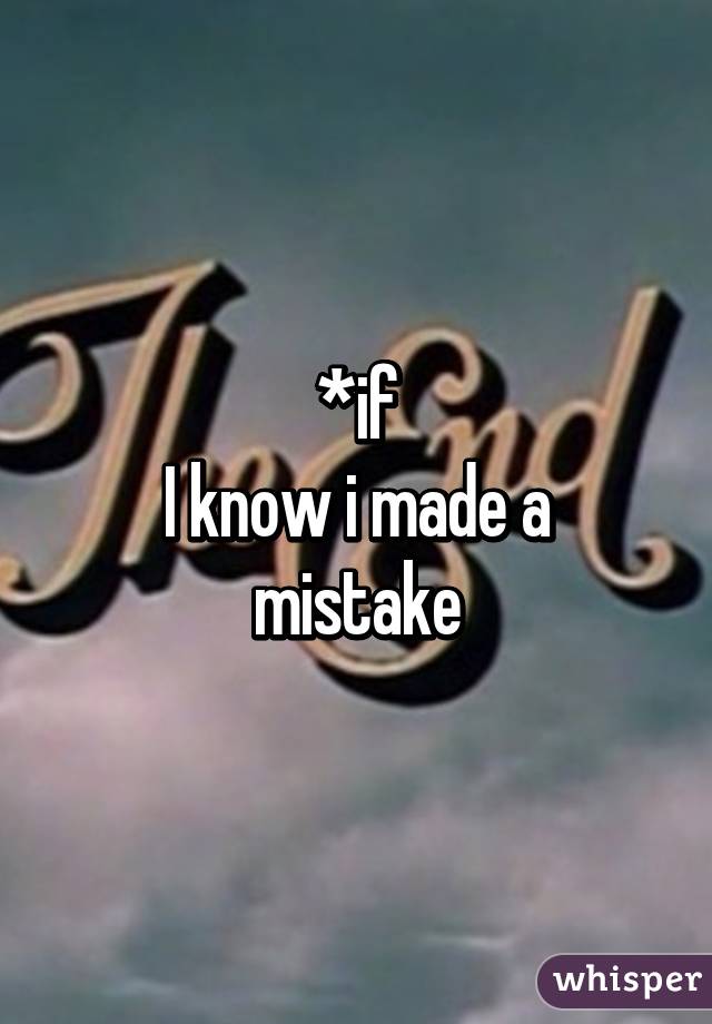 *if
I know i made a mistake