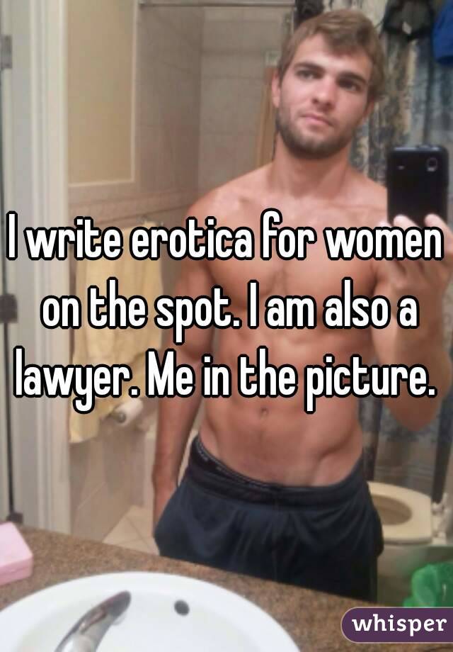 I write erotica for women on the spot. I am also a lawyer. Me in the picture. 