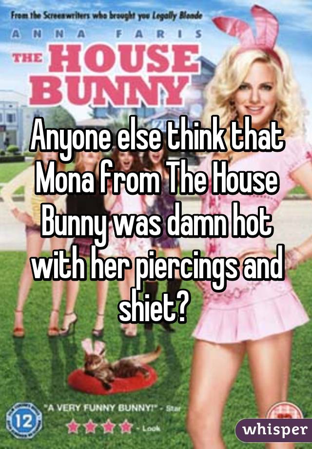 Anyone else think that Mona from The House Bunny was damn hot with her piercings and shiet? 