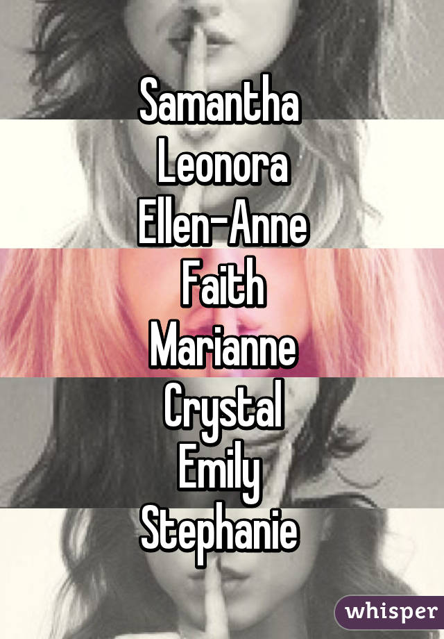 Samantha 
Leonora
Ellen-Anne
Faith
Marianne
Crystal
Emily 
Stephanie 