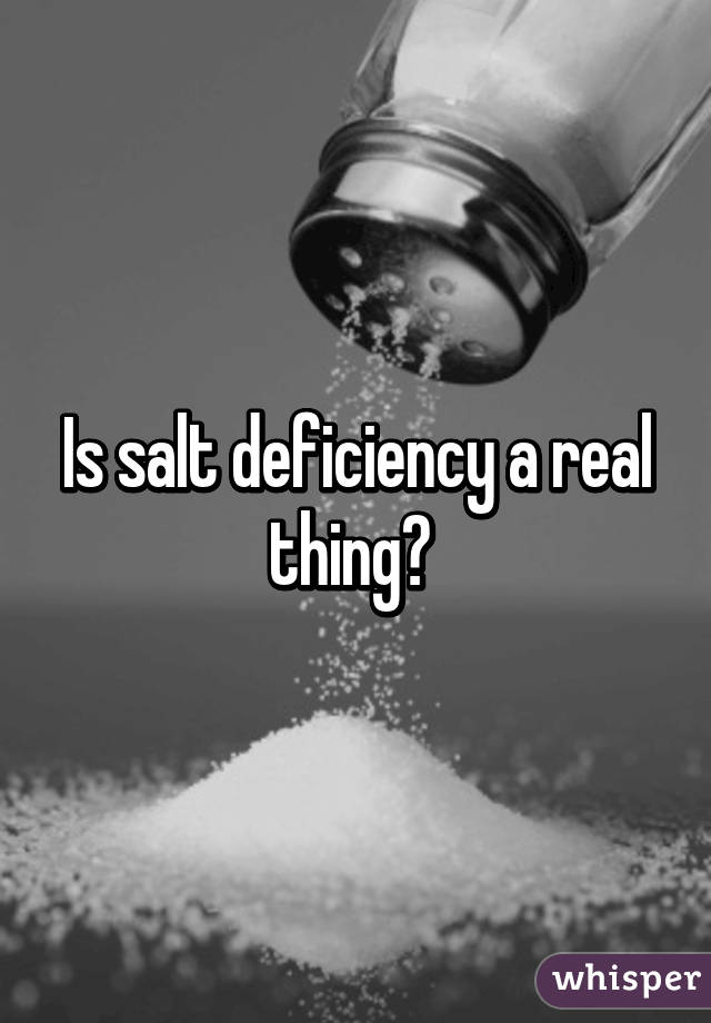 Is salt deficiency a real thing? 