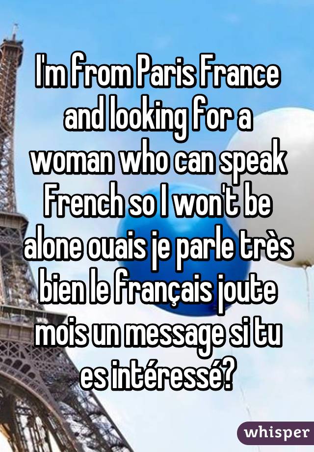 I'm from Paris France and looking for a woman who can speak French so I won't be alone ouais je parle très bien le français joute mois un message si tu es intéressé?