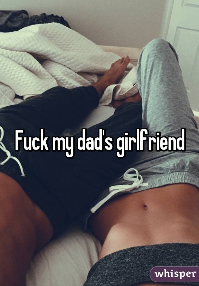 Fuck my dad's girlfriend