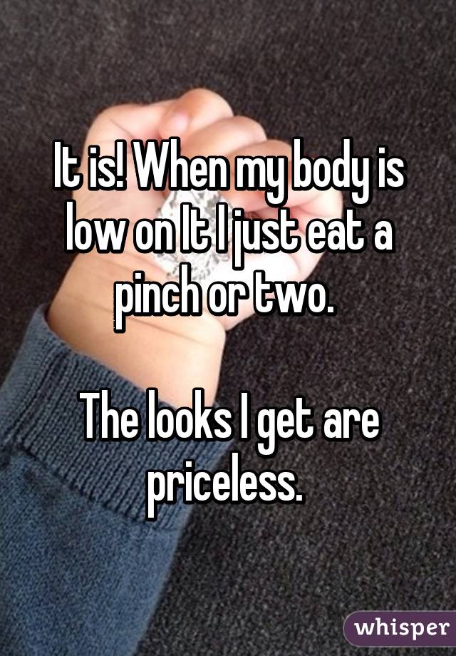 It is! When my body is low on It I just eat a pinch or two. 

The looks I get are priceless. 