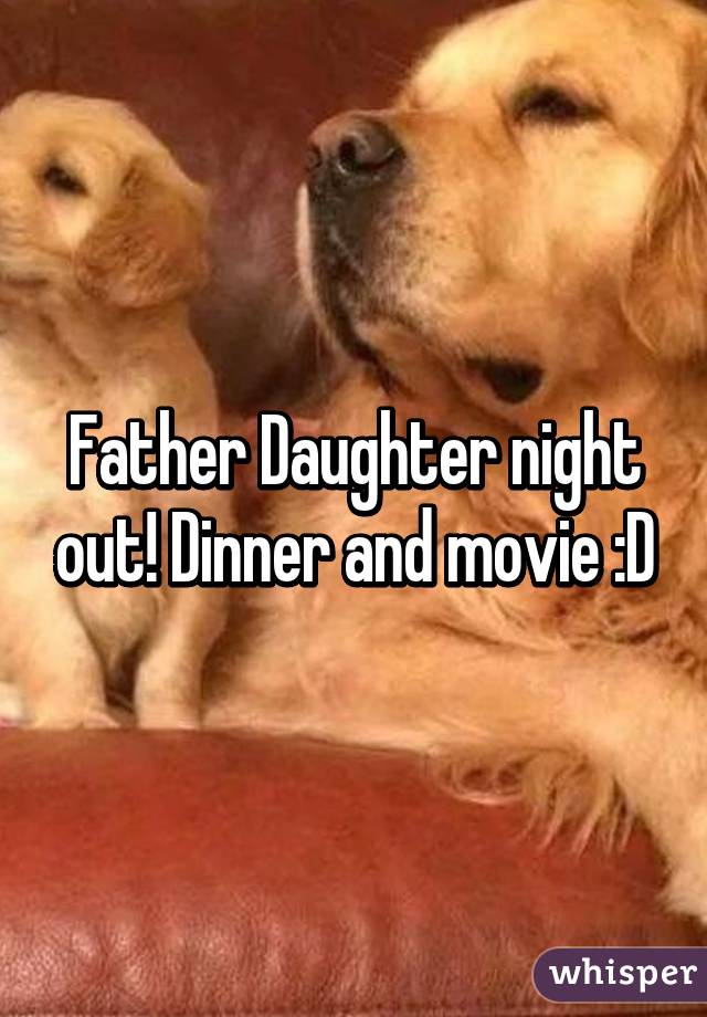 Father Daughter night out! Dinner and movie :D