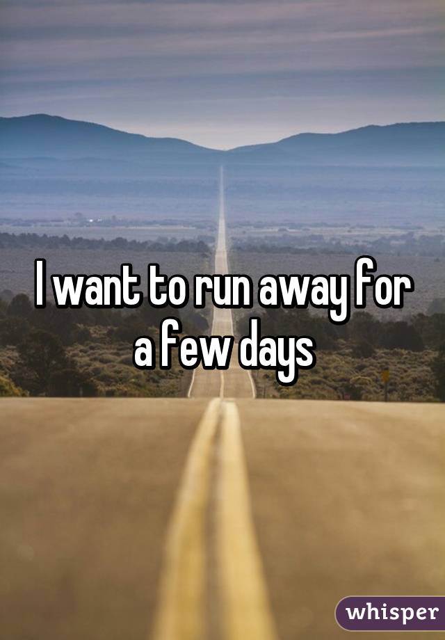 I want to run away for a few days