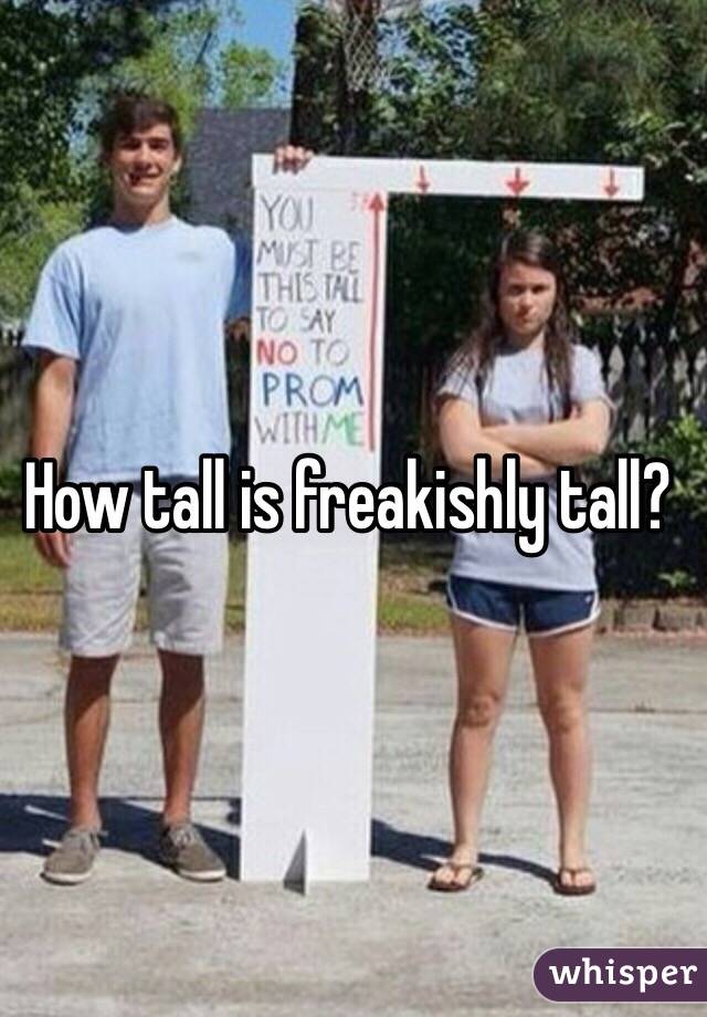 How tall is freakishly tall? 