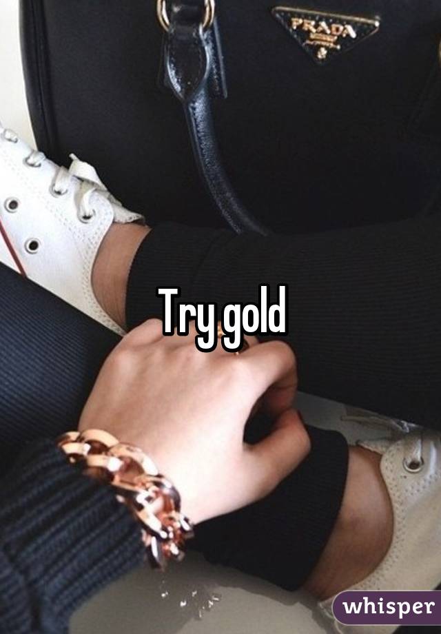 Try gold