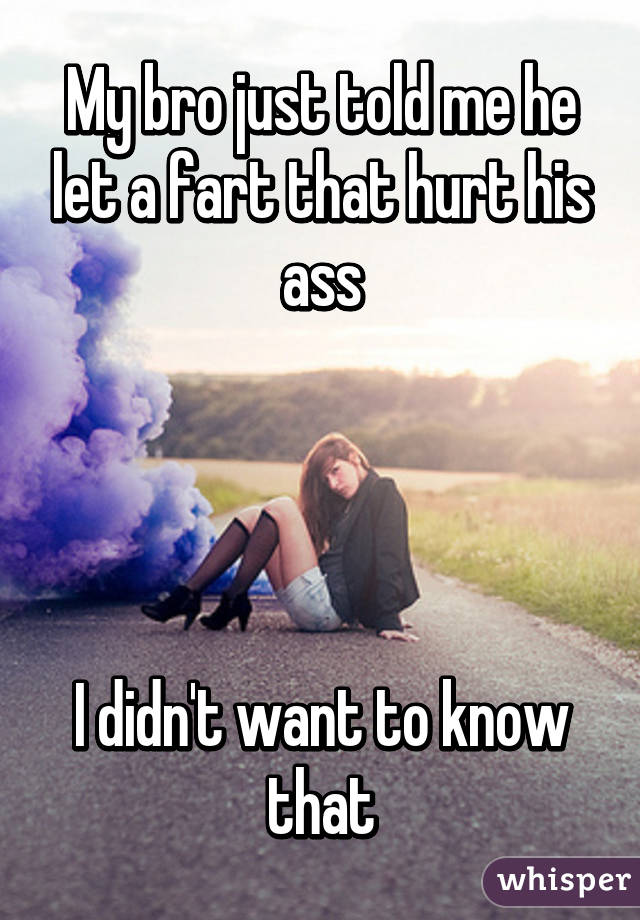 My bro just told me he let a fart that hurt his ass




I didn't want to know that