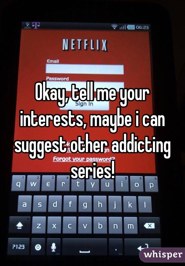 Okay, tell me your interests, maybe i can suggest other addicting series!