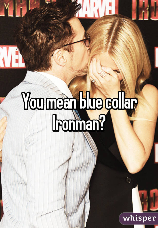 You mean blue collar Ironman?