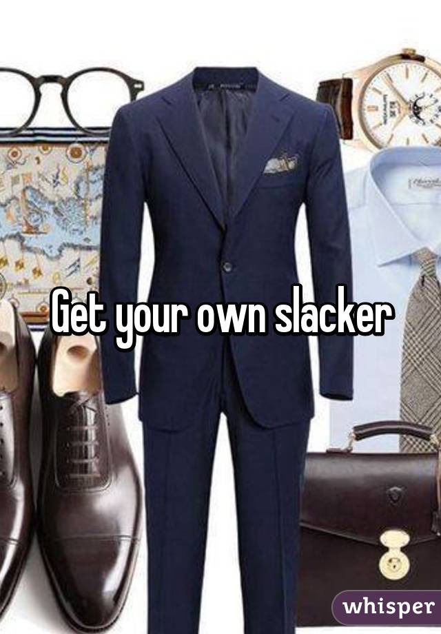 Get your own slacker