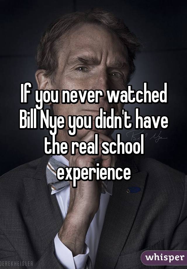 If you never watched Bill Nye you didn't have the real school experience