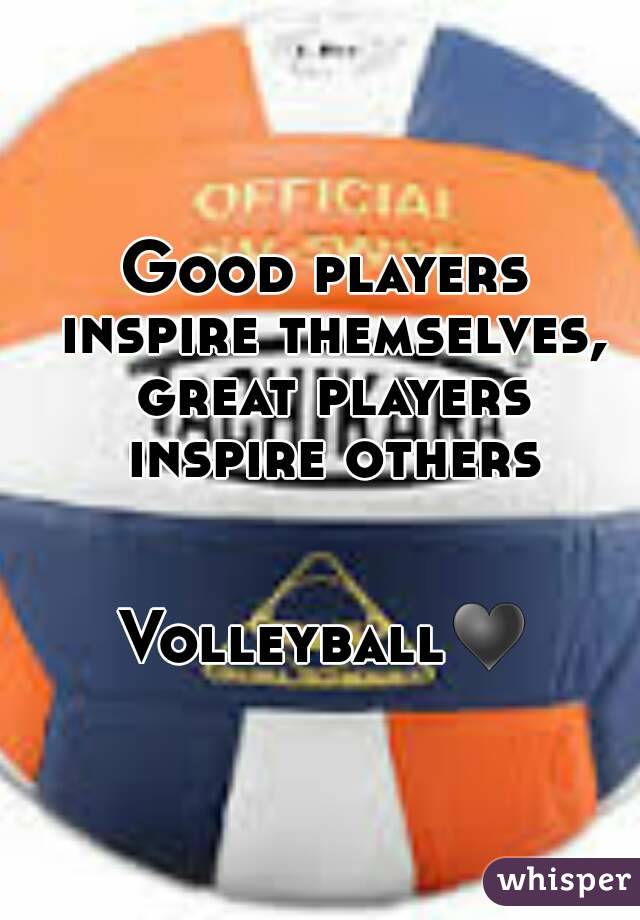 Good players inspire themselves, great players inspire others


Volleyball♥