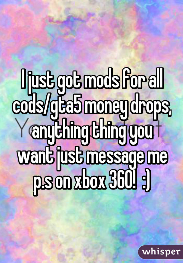 I just got mods for all cods/gta5 money drops, anything thing you want just message me p.s on xbox 360!  :)