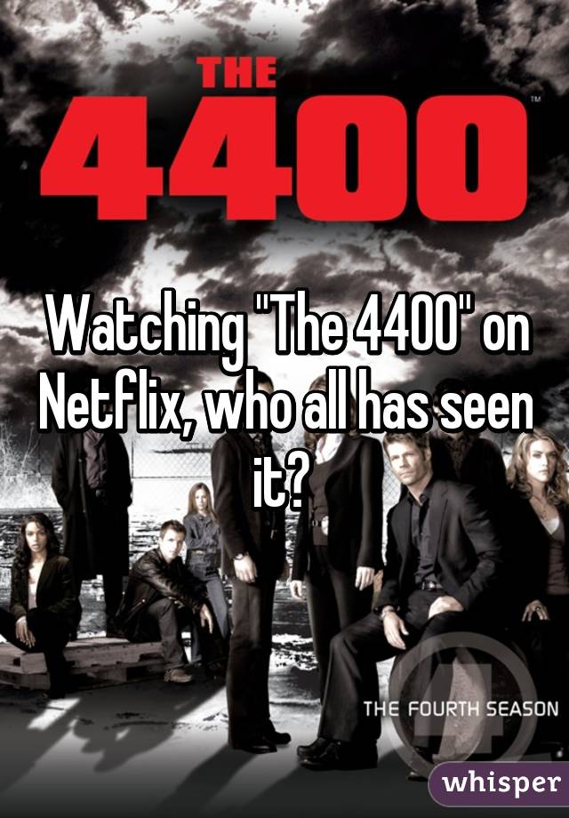 Watching "The 4400" on Netflix, who all has seen it? 
