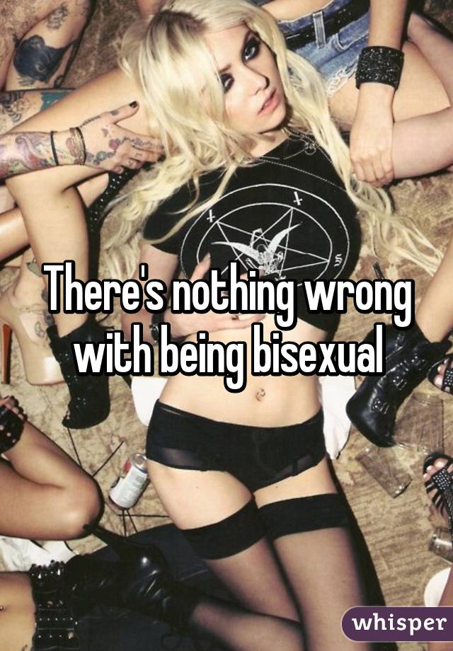 There's nothing wrong with being bisexual