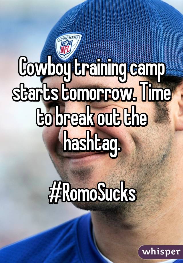 Cowboy training camp starts tomorrow. Time to break out the hashtag.

#RomoSucks