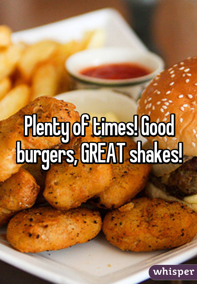 Plenty of times! Good burgers, GREAT shakes!