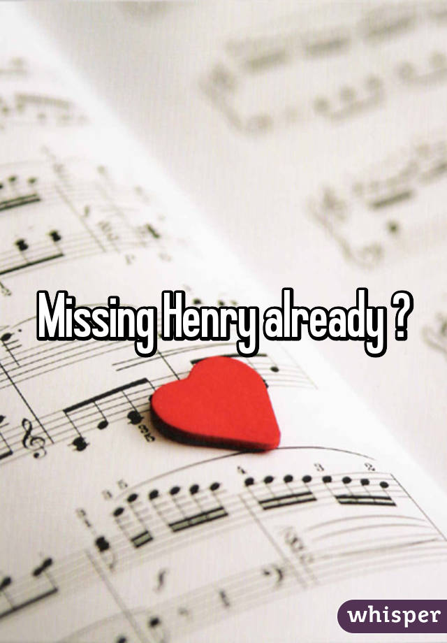 Missing Henry already ?