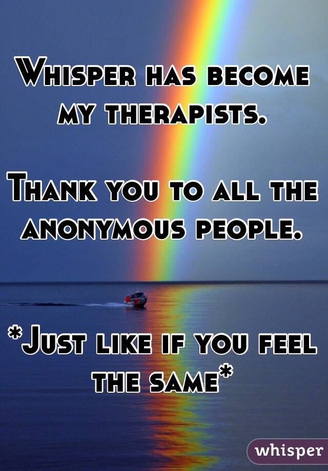 Whisper has become my therapists.

Thank you to all the anonymous people.


*Just like if you feel the same*