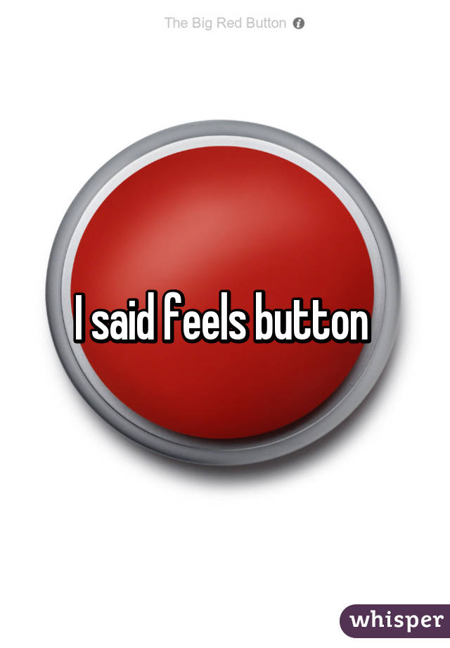 I said feels button 