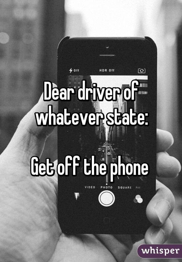 Dear driver of whatever state:

Get off the phone 