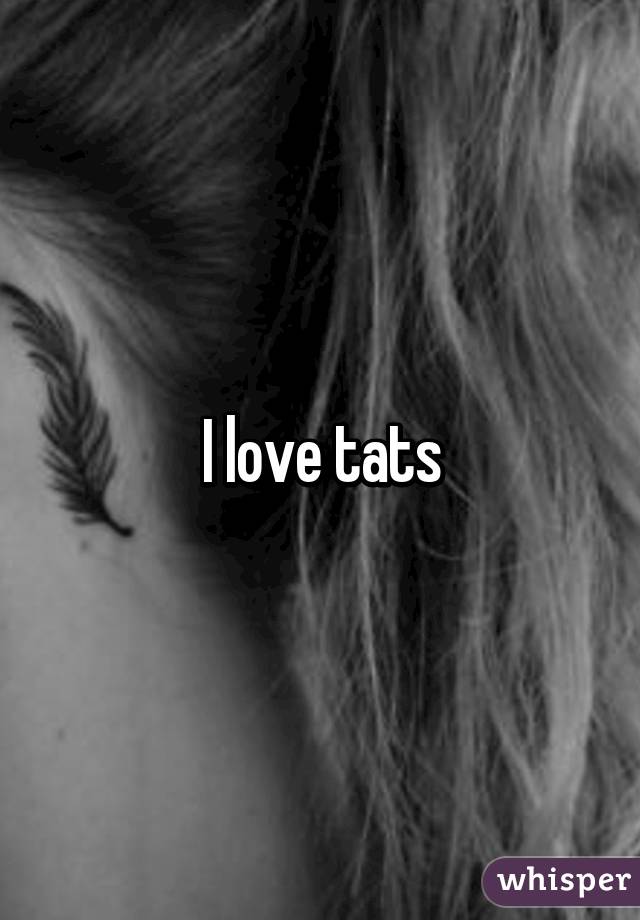 I love tats