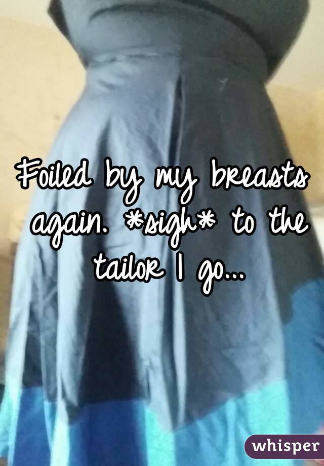 Foiled by my breasts again. *sigh* to the tailor I go...