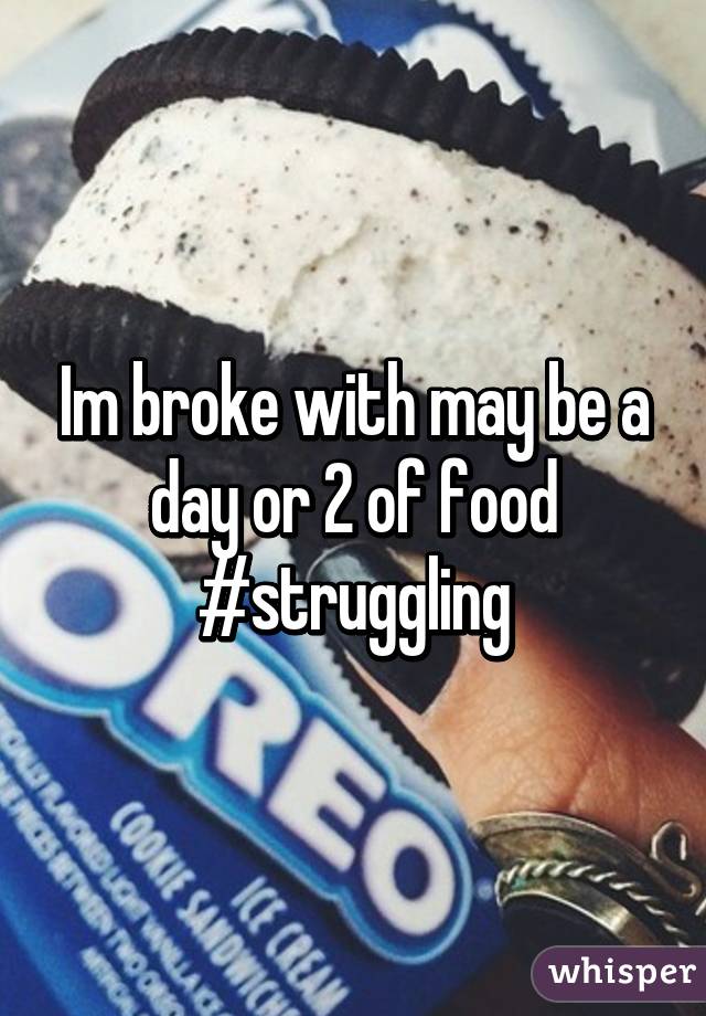 Im broke with may be a day or 2 of food #struggling