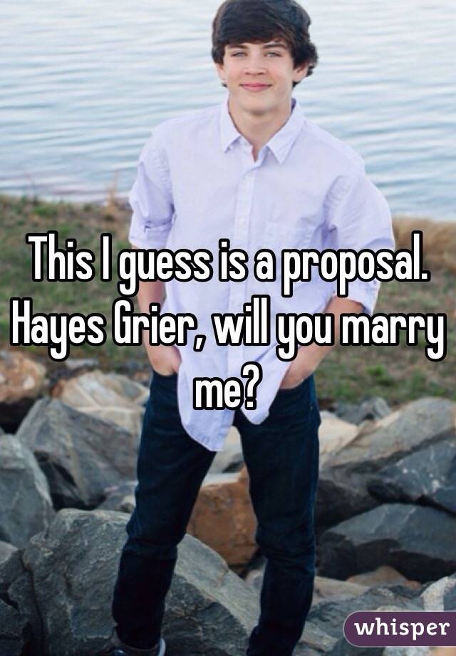 This I guess is a proposal. Hayes Grier, will you marry me?