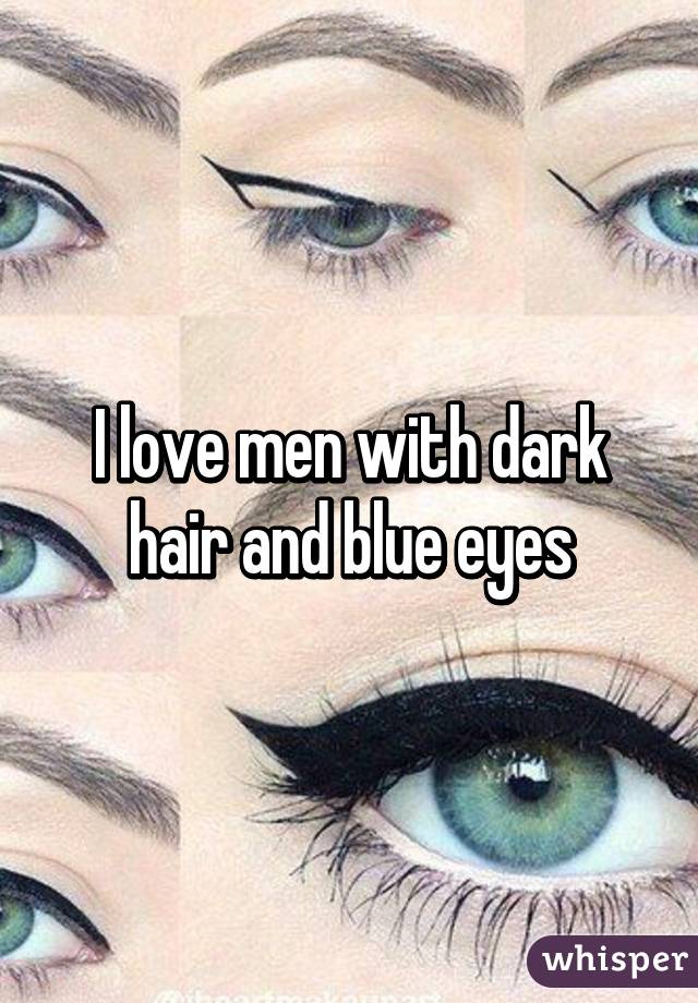 I love men with dark hair and blue eyes