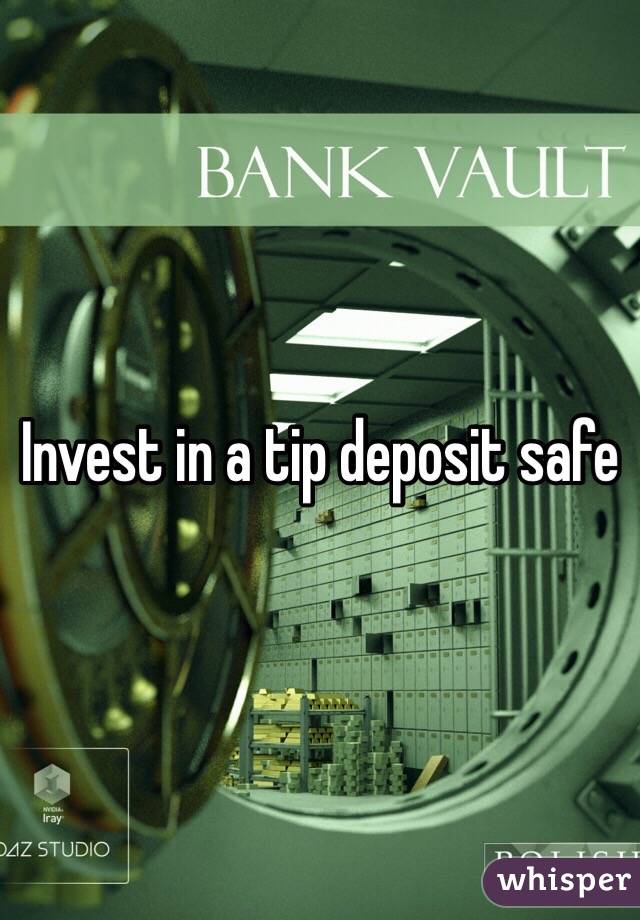 Invest in a tip deposit safe