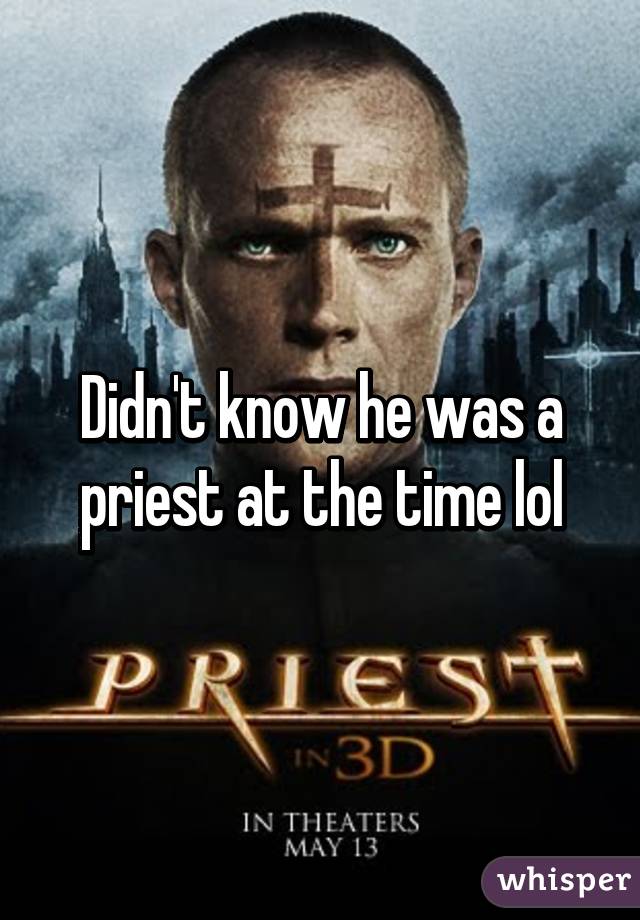 Didn't know he was a priest at the time lol