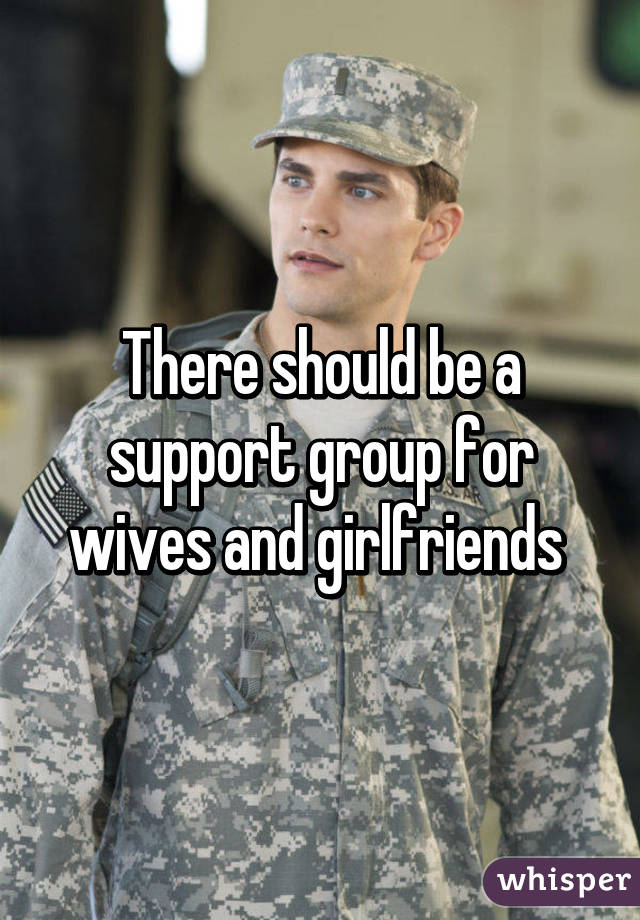 There should be a support group for wives and girlfriends 
