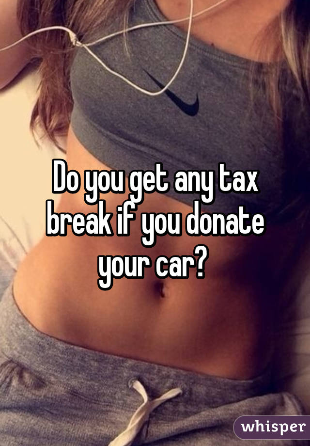 Do you get any tax break if you donate your car? 