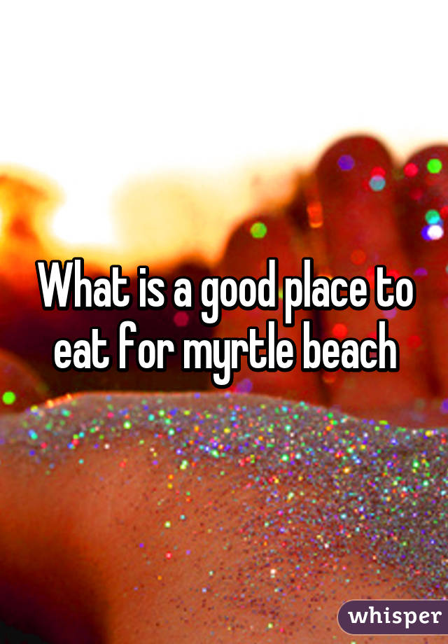 What is a good place to eat for myrtle beach