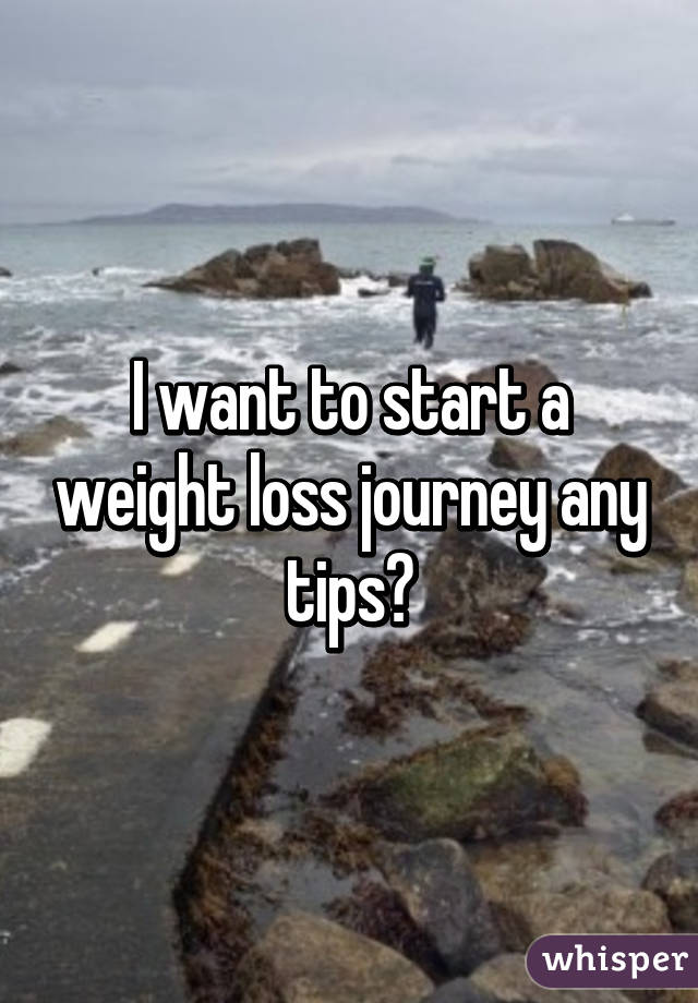 I want to start a weight loss journey any tips?