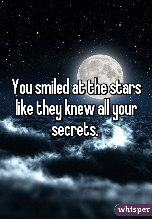 You smiled at the stars like they knew all your secrets. 