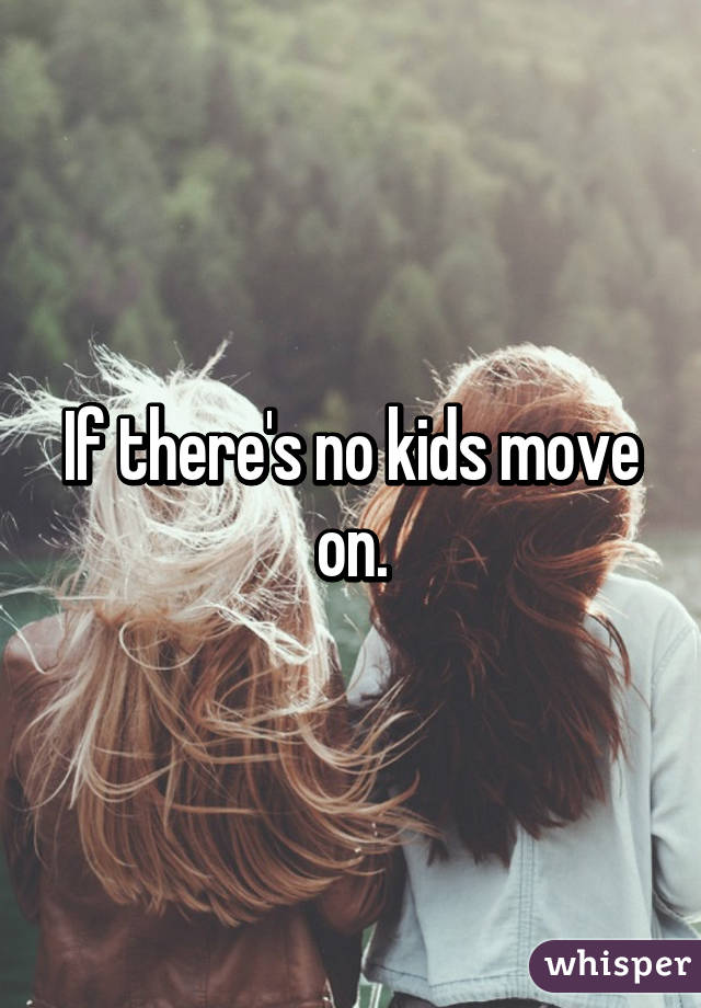 If there's no kids move on.